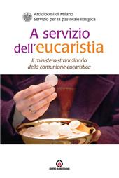A servizio dell'eucaristia. Il ministero straordinario della comunione eucaristica