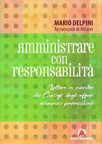 Amministrare con responsabilità. Lettera ai membri dei Consigli degli affari economici parrocchiali - Mario Delpini - Libro Centro Ambrosiano 2020, Magistero dell'arcivescovo | Libraccio.it