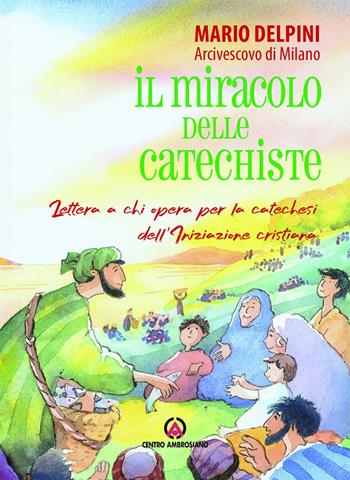 Il miracolo delle catechiste. Lettera a chi opera per la catechesi dell'Iniziazione cristiana - Mario Delpini - Libro Centro Ambrosiano 2020 | Libraccio.it