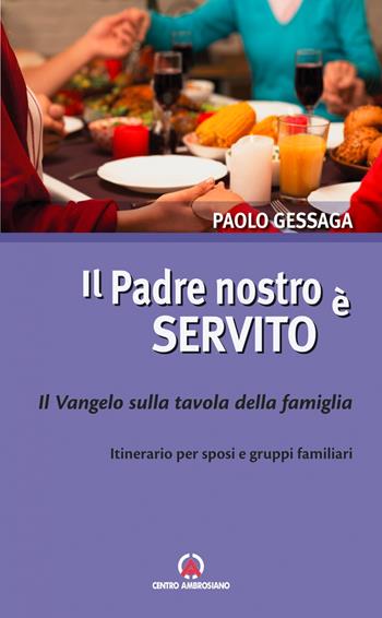 Il Padre nostro è servito. Il Vangelo sulla tavola della famiglia. Itinerario per sposi e gruppi familiari - Paolo Gessaga - Libro Centro Ambrosiano 2020 | Libraccio.it