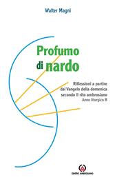 Profumo di nardo. Riflessioni a partire dal Vangelo della domenica secondo il rito ambrosiano. Anno liturgico B