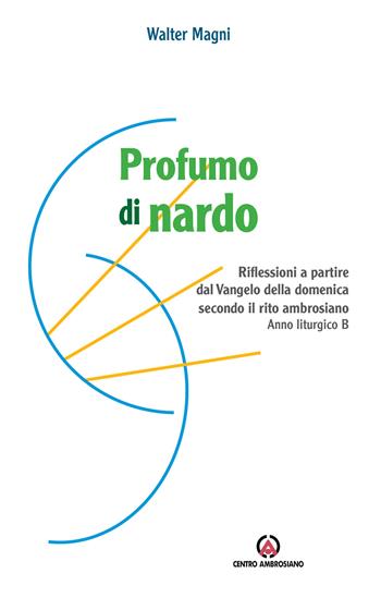 Profumo di nardo. Riflessioni a partire dal Vangelo della domenica secondo il rito ambrosiano. Anno liturgico B - Walter Magni - Libro Centro Ambrosiano 2020 | Libraccio.it