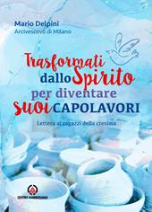 Trasformati dallo Spirito per diventare suoi capolavori. Lettera ai ragazzi della cresima