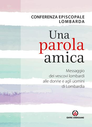 Una parola amica. Messaggio dei vescovi lombardi alle donne e agli uomini di Lombardia  - Libro Centro Ambrosiano 2020 | Libraccio.it