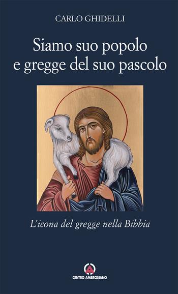Siamo suo popolo e gregge del suo pascolo. L'icona del gregge nella Bibbia - Carlo Ghidelli - Libro Centro Ambrosiano 2021 | Libraccio.it