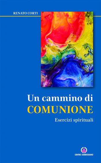 Un cammino di comunione. Esercizi spirituali - Renato Corti - Libro Centro Ambrosiano 2021, Preti per domani | Libraccio.it