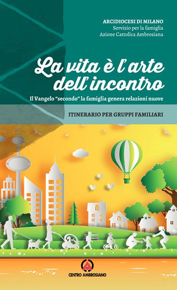 La vita è l'arte dell'incontro. Il Vangelo «secondo» la famiglia genera relazioni nuove. Itinerario per gruppi familiari  - Libro Centro Ambrosiano 2021 | Libraccio.it