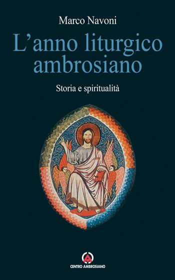 L'anno liturgico ambrosiano. Storia e spiritualità - Marco Navoni - Libro Centro Ambrosiano 2021 | Libraccio.it