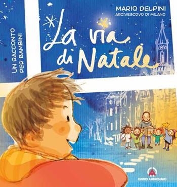 La via di Natale. Un racconto per bambini - Mario Delpini - Libro Centro Ambrosiano 2021 | Libraccio.it