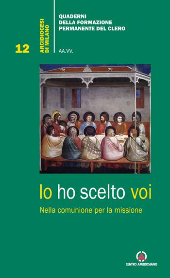 Io ho scelto voi. Nella comunione per la missione  - Libro Centro Ambrosiano 2021, Quad. della Formazione Permanente Clero | Libraccio.it
