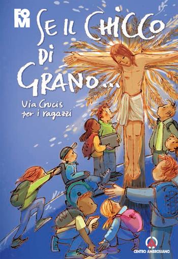 Se il chicco di grano... Via crucis per ragazzi  - Libro Centro Ambrosiano 2022 | Libraccio.it