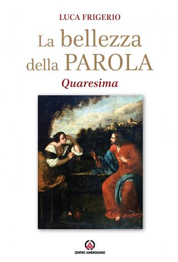 La bellezza della parola. Quaresima - Luca Frigerio - Libro Centro Ambrosiano 2022 | Libraccio.it