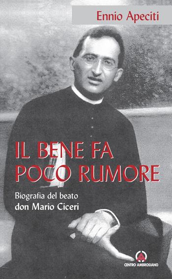 Il bene fa poco rumore. Biografia del beato don Mario Ciceri  - Libro Centro Ambrosiano 2022 | Libraccio.it