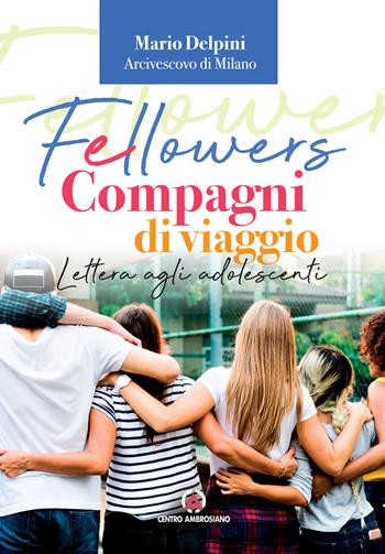 Fellowers. Compagni di viaggio. Lettera agli adolescenti  - Libro Centro Ambrosiano 2021, Magistero dell'Arcivescovo Delpini | Libraccio.it