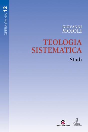 Teologia sistematica. Studi - Giovanni Moioli - Libro Centro Ambrosiano 2022, Opera Omnia | Libraccio.it