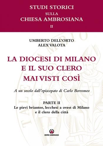 Le pievi briantee, lecchesi, a ovest di Milano e il clero della città. La diocesi di Milano e il suo clero mai visti così. A un secolo dell'episcopato di Carlo Borromeo. Vol. 2 - Umberto Dell'Orto, Alex Valota - Libro Centro Ambrosiano 2022 | Libraccio.it
