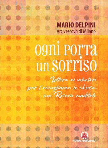 Ogni porta un sorriso. Lettera ai volontari per l'accoglienza in chiesa, con rosario meditato - Mario Delpini - Libro Centro Ambrosiano 2022, Magistero dell'Arcivescovo Delpini | Libraccio.it
