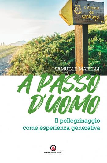 A passo d'uomo. Il pellegrinaggio come esperienza generativa - Samuele Marelli - Libro Centro Ambrosiano 2022 | Libraccio.it