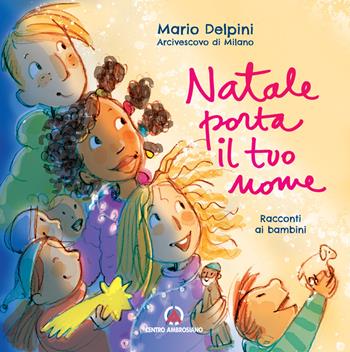 Natale porta il tuo nome. Racconti ai bambini. Ediz. illustrata - Mario Delpini - Libro Centro Ambrosiano 2022, Magistero dell'Arcivescovo Delpini | Libraccio.it