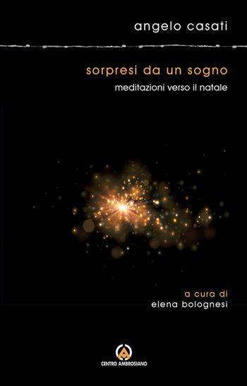 Sorpresi da un sogno. Meditazioni verso il Natale - Angelo Casati - Libro Centro Ambrosiano 2022 | Libraccio.it