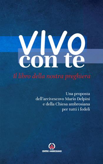 Vivo con te. Il libro della nostra preghiera. Una proposta dell’arcivescovo Mario Delpini e della Chiesa ambrosiana per tutti i fedeli - Mario Delpini - Libro Centro Ambrosiano 2023 | Libraccio.it