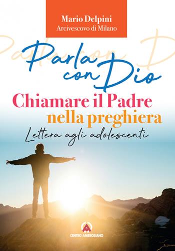 Parla con Dio. Chiamare il Padre nella preghiera. Lettera agli adolescenti - Mario Delpini - Libro Centro Ambrosiano 2022 | Libraccio.it