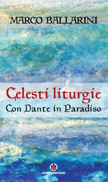 Celesti liturgie. Con Dante in paradiso - Marco Ballarini - Libro Centro Ambrosiano 2023 | Libraccio.it