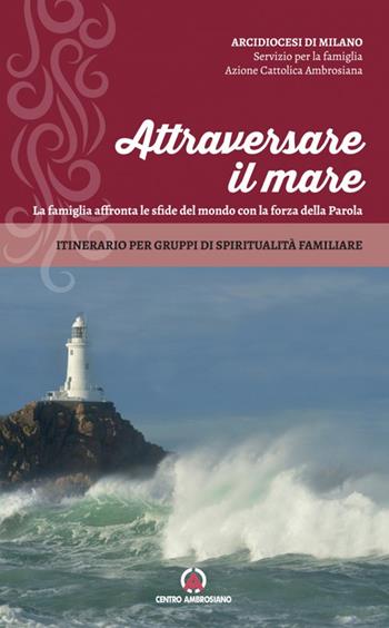 Attraversare il mare. La famiglia affronta le sfide del mondo con la forza della Parola. Itinerario per gruppi di spiritualità familiare  - Libro Centro Ambrosiano 2023, Sussidi per gruppi familiari | Libraccio.it
