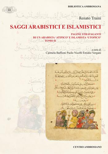 Saggi arabistici e islamistici. Vol. 2: Pagine stravaganti di un arabista «atipico» e islamista «utopico» - Renato Traini - Libro Centro Ambrosiano 2023, Biblioteca Ambrosiana | Libraccio.it