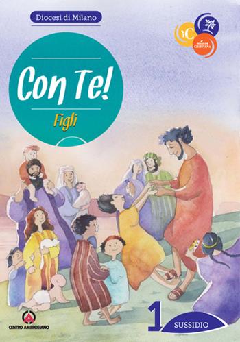 Con te!. Vol. 1: Figli. Sussidio  - Libro Centro Ambrosiano 2023, Iniziazione cristiana | Libraccio.it