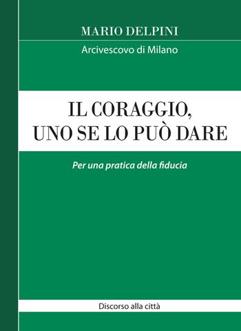 Il coraggio, uno se lo può dare. Per una pratica della fiducia - Mario Delpini - Libro Centro Ambrosiano 2023, Magistero dell'arcivescovo | Libraccio.it