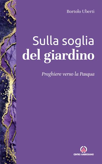 Sulla soglia del giardino. Preghiere verso la Pasqua - Bortolo Uberti - Libro Centro Ambrosiano 2024 | Libraccio.it