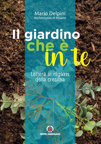Il giardino che è in te. Lettera ai ragazzi della cresima - Mario Delpini - Libro Centro Ambrosiano 2023, Magistero dell'Arcivescovo Delpini | Libraccio.it