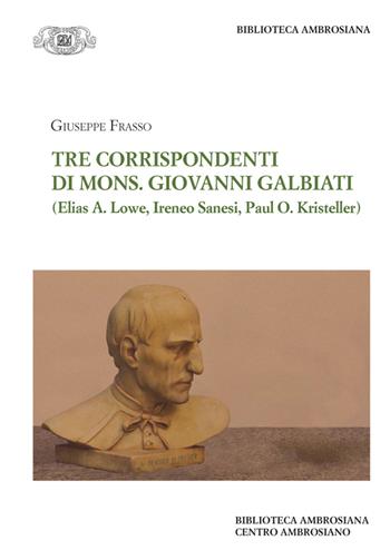 Tre corrispondenti di mons. G. Galbiati (Elias A. Lowe, Ireneo Sanesi, Paul O. Kristeller) - Giuseppe Frasso - Libro Centro Ambrosiano 2024, Biblioteca Ambrosiana | Libraccio.it