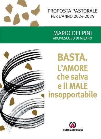 Basta. L'amore che salva e il male insopportabile. Proposta pastorale per l'anno 2024-2025 - Mario Delpini - Libro Centro Ambrosiano 2024, Magistero dell'Arcivescovo Delpini | Libraccio.it