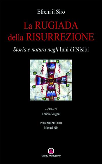 La rugiada della risurrezione. Storia e natura negli «Inni di Nisibi» - Efrem il Siro - Libro Centro Ambrosiano 2024 | Libraccio.it