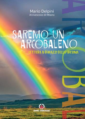 Saremo un arcobaleno. Lettera ai ragazzi della cresima - Mario Delpini - Libro Centro Ambrosiano 2024, Magistero dell'Arcivescovo Delpini | Libraccio.it