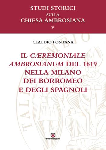 Il cæremoniale ambrosianum del 1619 nella Milano dei Borromeo e degli spagnoli - Claudio Fontana - Libro Centro Ambrosiano 2026 | Libraccio.it