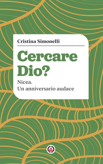 Cercare Dio? Nicea. Un anniversario audace - Cristina Simonelli - Libro Centro Ambrosiano 2025, Dire Dio | Libraccio.it