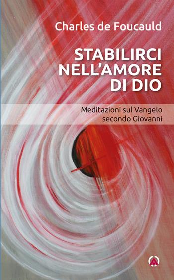 Stabilirci nell'amore di Dio. Meditazioni sul Vangelo secondo Giovanni - Charles de Foucauld - Libro Centro Ambrosiano 2025, Opera Omnia Charles de Foucauld | Libraccio.it