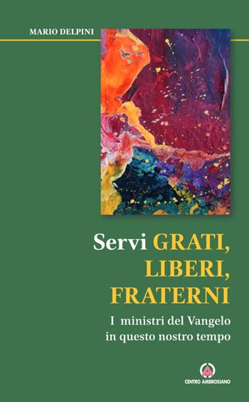 Servi grati, liberi, fraterni. I ministri del Vangelo in questo nostro tempo - Mario Delpini - Libro Centro Ambrosiano 2025, Preti per domani | Libraccio.it