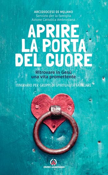 Aprire la porta del cuore. Ritrovare in Gesù una vita promettente. Itinerario per gruppi di spiritualità familiare  - Libro Centro Ambrosiano 2025 | Libraccio.it