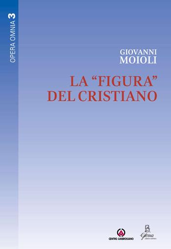 La «figura» del cristiano - Giovanni Moioli - Libro Centro Ambrosiano 2025, Opera Omnia | Libraccio.it