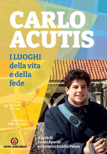Carlo Acutis. I luoghi della vita e della fede - Giovanni Emidio Palaia - Libro Centro Ambrosiano 2025 | Libraccio.it