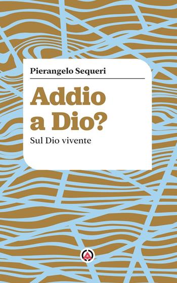 Addio a Dio? Sul Dio vivente - Pierangelo Sequeri - Libro Centro Ambrosiano 2025, Dire Dio | Libraccio.it