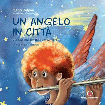 Un angelo in città. Due racconti di Natale per bambini - Mario Delpini, Ileana Romito - Libro Centro Ambrosiano 2025, Lettere Delpini | Libraccio.it