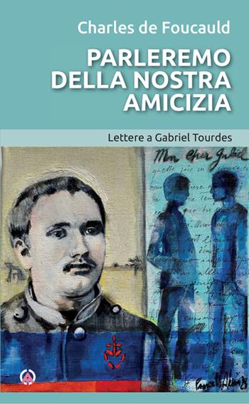 Parleremo della nostra amicizia. Lettere a Gabriel Tourdes - Charles de Foucauld - Libro Centro Ambrosiano 2025, Opera Omnia Charles de Foucauld | Libraccio.it
