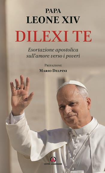 Dilexi te. Esortazione apostolica sull’amore verso i poveri - Leone XIV (Robert Francis Prevost) - Libro Centro Ambrosiano 2025 | Libraccio.it