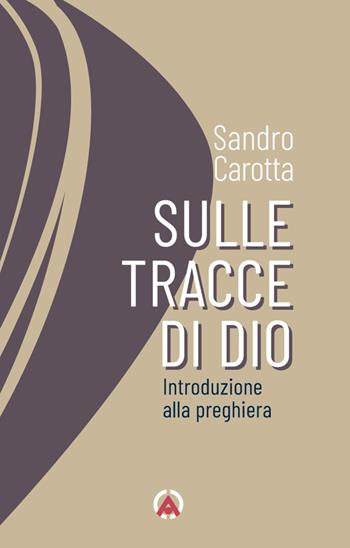 Sulle tracce di Dio. Introduzione alla preghiera - Sandro Carotta - Libro Centro Ambrosiano 2026, Sentieri di luce | Libraccio.it