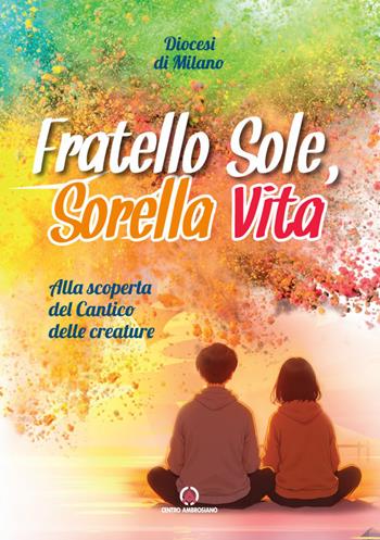 Fratello sole, sorella vita. Alla scoperta del Cantico delle creature  - Libro Centro Ambrosiano 2026, Iniziazione cristiana | Libraccio.it